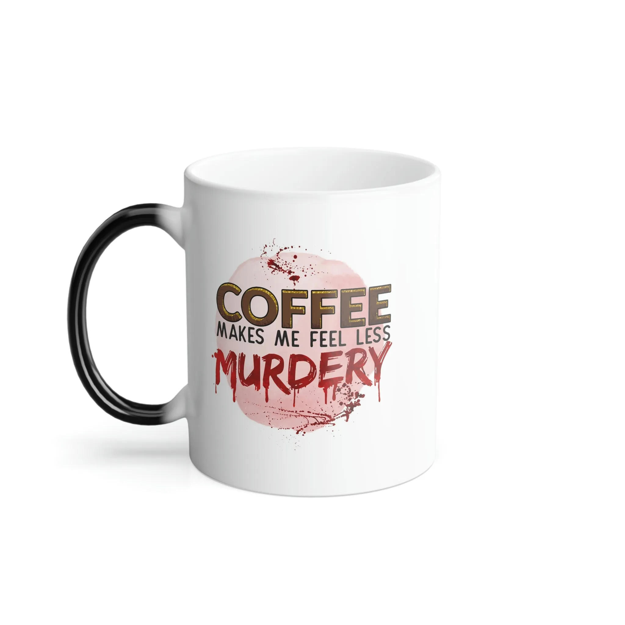 Coffee makes me feel less murdery 11oz Color Morphing Mug