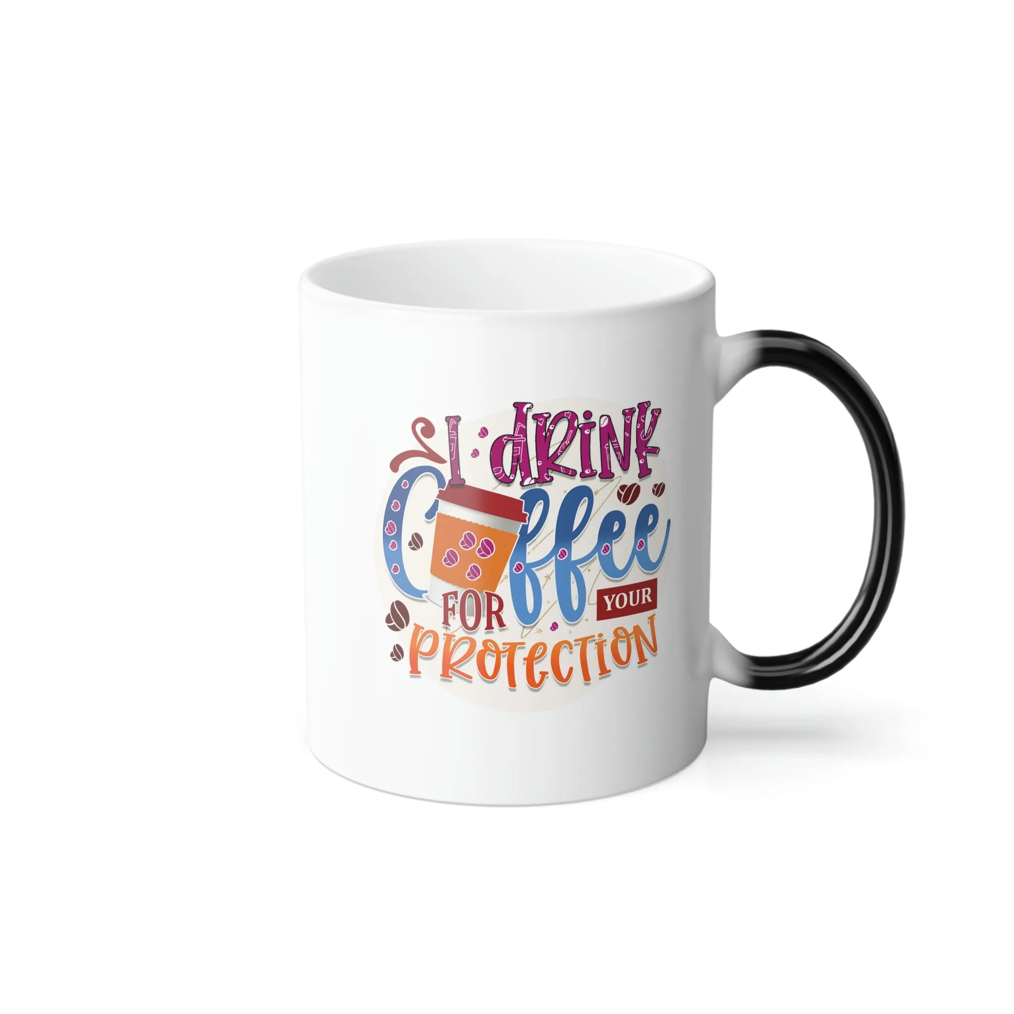 I drink coffee for your protection 11oz Color Morphing Mug