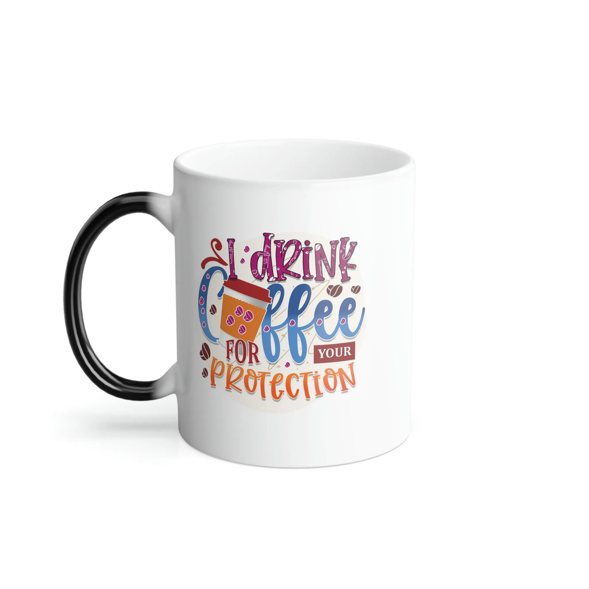 I drink coffee for your protection 11oz Color Morphing Mug